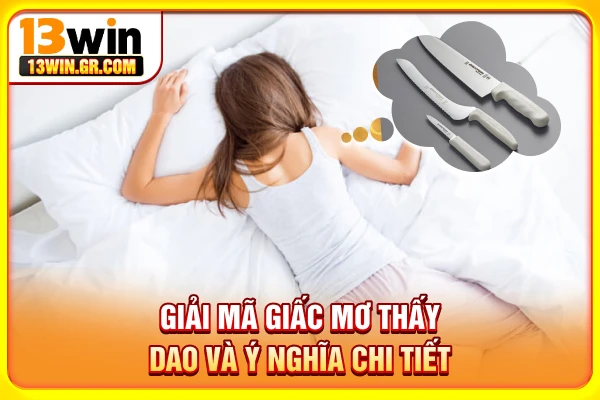 Giải mã giấc mơ thấy dao và ý nghĩa chi tiết