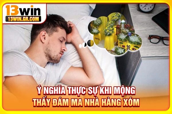 Ý nghĩa khi mộng thấy đám ma nhà hàng xóm